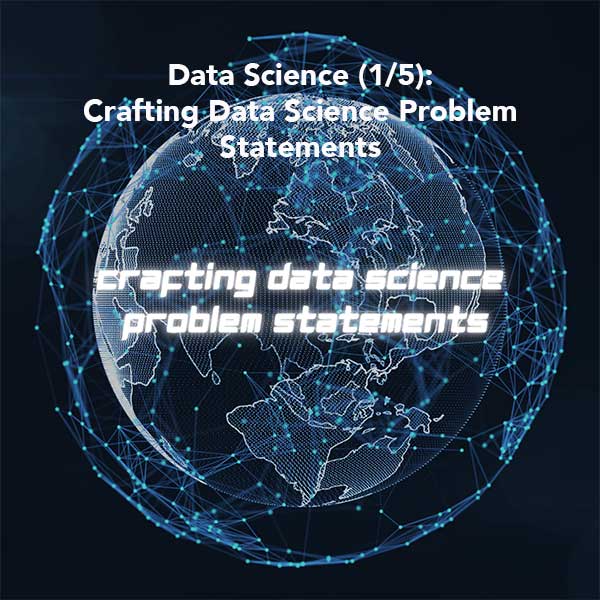 Data Science (1/5): Crafting Data Science Problem Statements