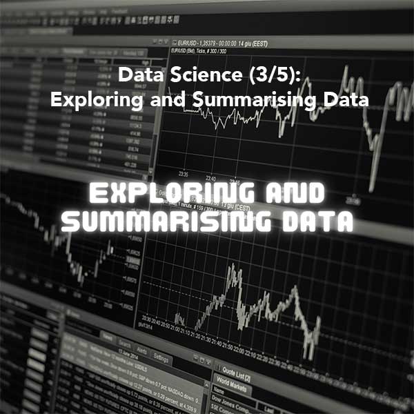 Data Science (3/5): Exploring and Summarising Data